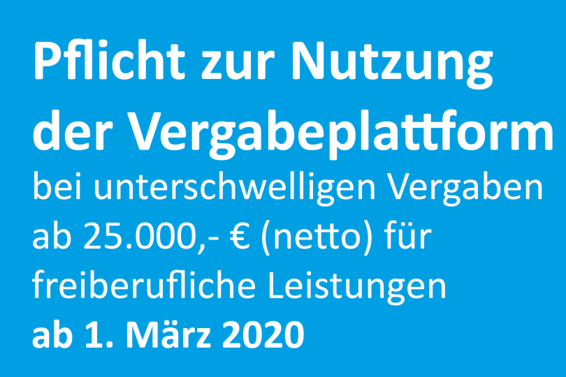 Grundsätzliche Pflicht zur Nutzung der Vergabeplattform bei unterschwelligen Vergaben ab 25.000,- € (netto) für freiberufliche Leistungen ab 1. März 2020