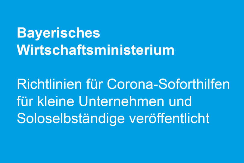 Bayerisches Wirtschaftsministerium: Richtlinien für Corona-Soforthilfen für kleine Unternehmen und Soloselbständige veröffentlicht