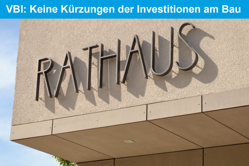 VBI fordert: Keine Kürzungen der Investitionen am Bau