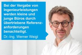 "Bei der Vergabe von Ingenieurleistungen werden kleine und junge Büros durch übertriebene Referenzanforderungen benachteiligt", sagt Dr. Werner Weigl, 2. Vizepräsident der Bayerischen Ingenieurekammer-Bau und Vorsitzender des Ausschusses Vergabe der Bundesingenieurkammer