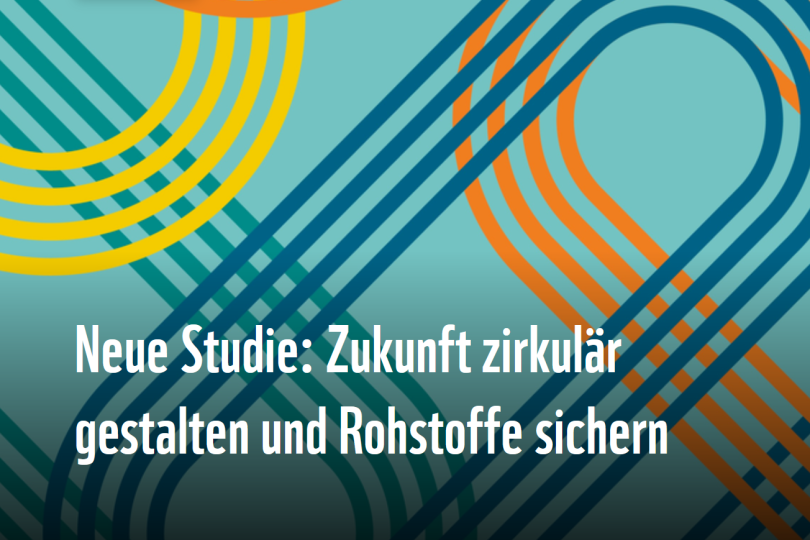 Neue Studie: Zukunft zirkulär gestalten und Rohstoffe sichern 