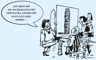 "Und wenn wir auf ein Baugutachten verzichten, können wir noch 400 Euro sparen …"