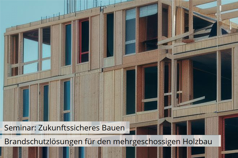 Fachtagung „Zukunftssicher Bauen: Brandschutzlösungen für den mehrgeschossigen Holzbau"