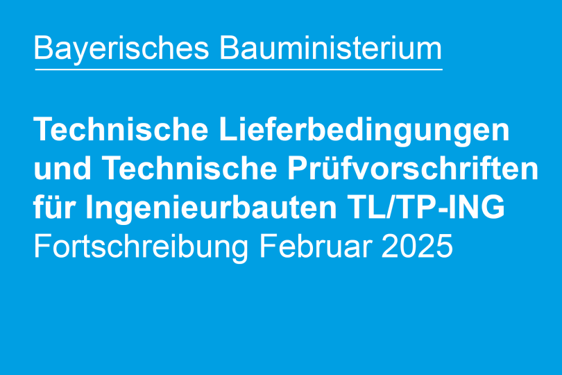 Bayerisches Bauministerium: Fortschreibung Technische Lieferbedingungen und Technische Prüfvorschriften für Ingenieurbauten (TL/TP-ING)