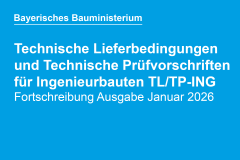 Bayerisches Bauministerium: Fortschreibung Technische Lieferbedingungen und Technische Prüfvorschriften für Ingenieurbauten (TL/TP-ING)