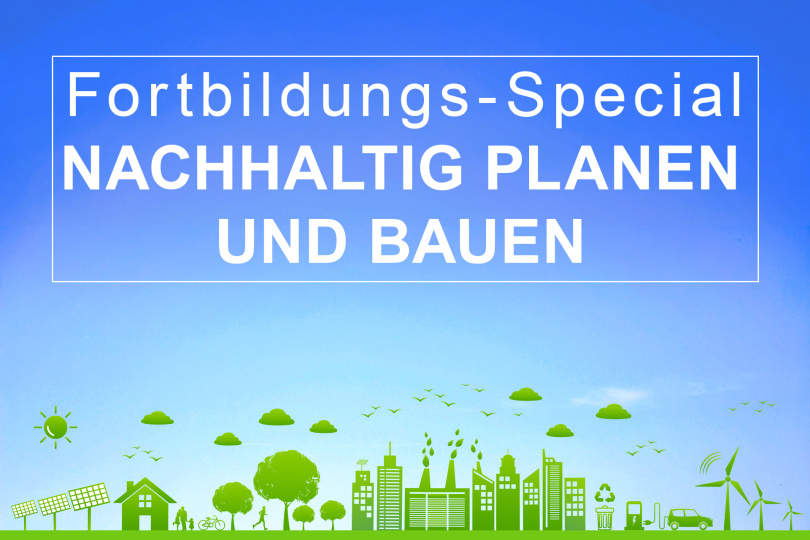 Fortbildungs-Special: Nachhaltiges Planen und Bauen