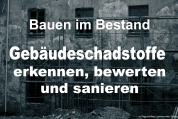 Bauen im Bestand – Gebäudeschadstoffe erkennen, bewerten und sanieren