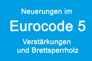 Neuerungen im Eurocode 5 - insbesondere in den Themengebieten Verstärkungen und Brettsperrholz - 05.11.2021 - Präsenzseminar / Online-Seminar
