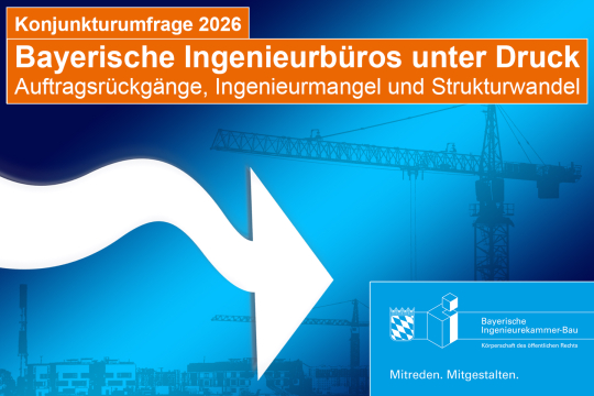 Bayerische Ingenieurbüros unter Druck: Auftragsrückgänge, Ingenieurmangel und Strukturwandel - Ergebnisse der Konjunkturumfrage 2026 der Bayerischen Ingenieurekammer-Bau 