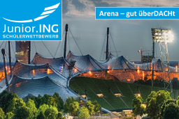 Schülerwettbewerb Junior.ING startet wieder: Arena - gut überDACHt