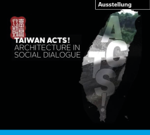Ausstellung Taiwan Acts! Architekturmuseum TUM bis 03.10.2021